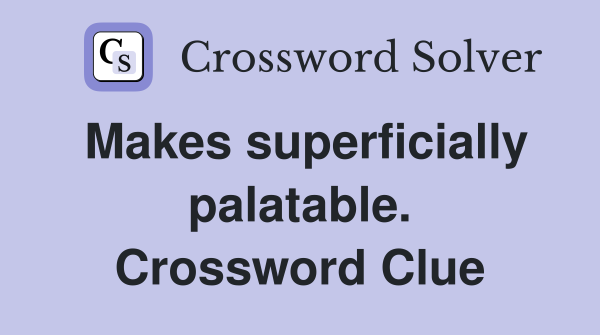 Makes superficially palatable. Crossword Clue