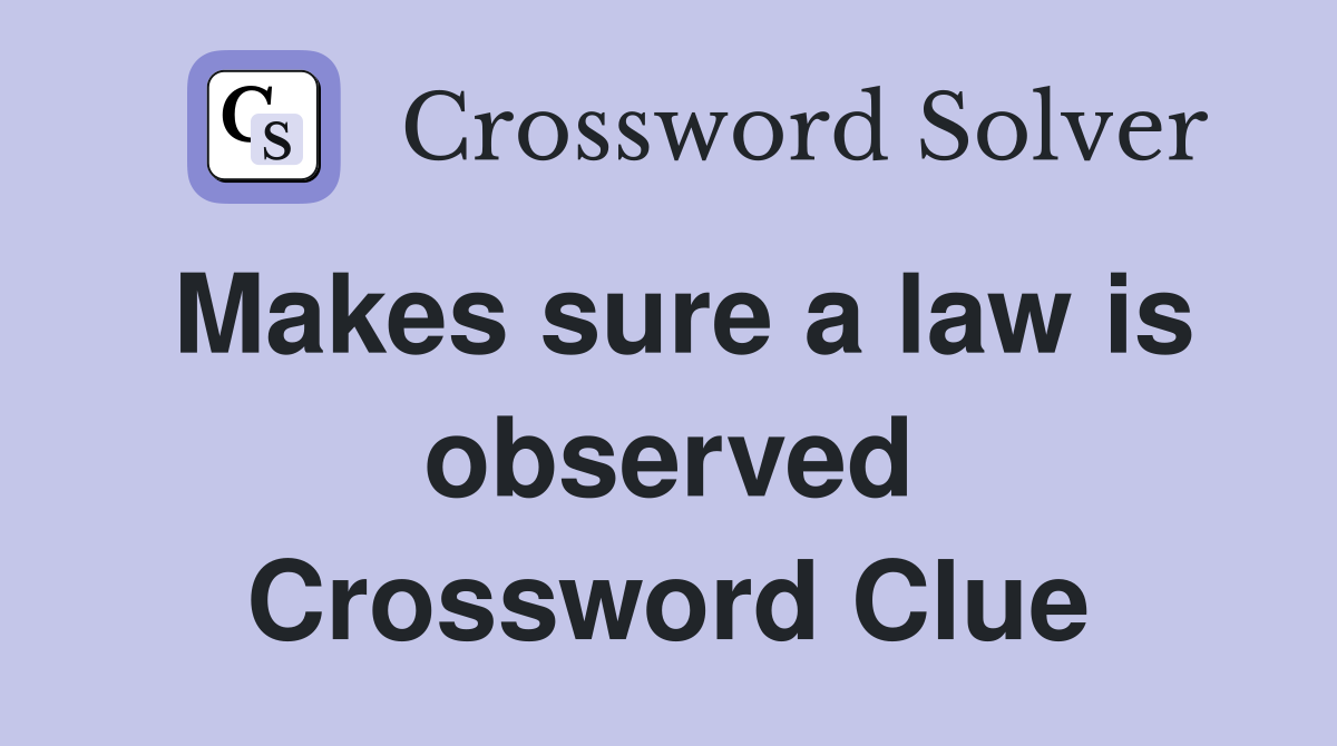 Makes sure a law is observed Crossword Clue