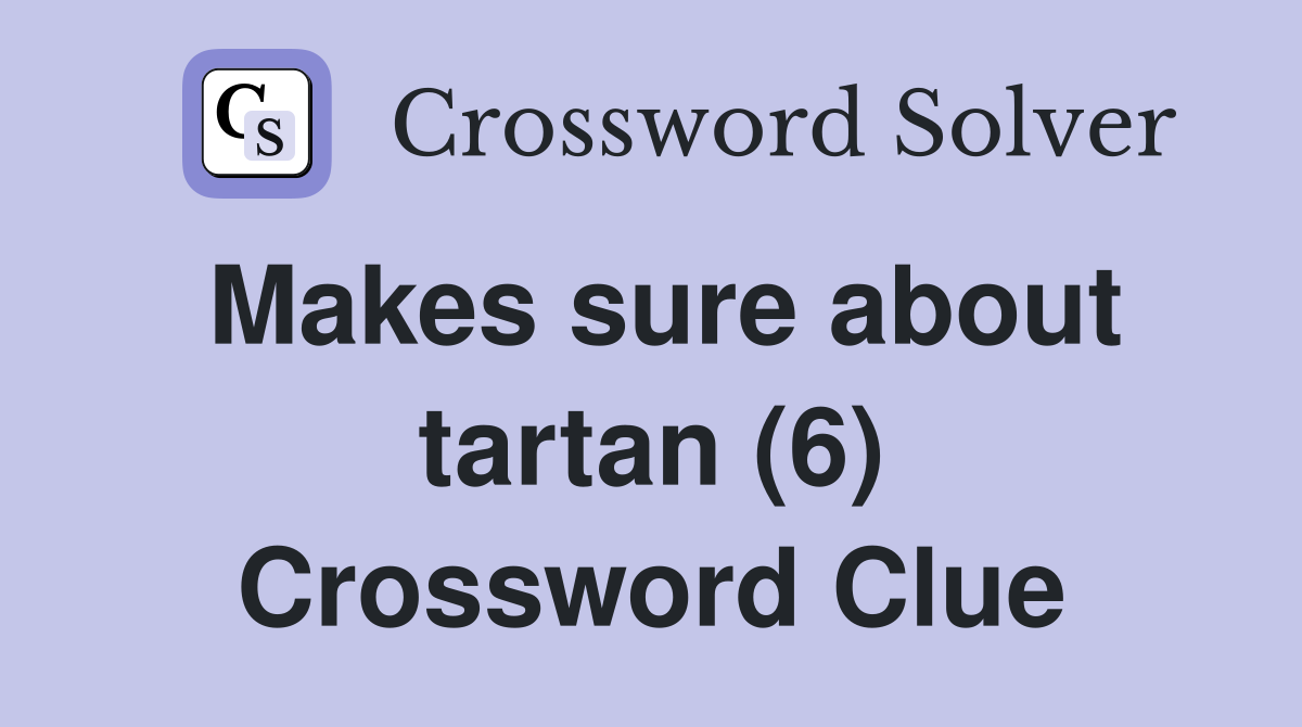 Makes sure about tartan (6) Crossword Clue