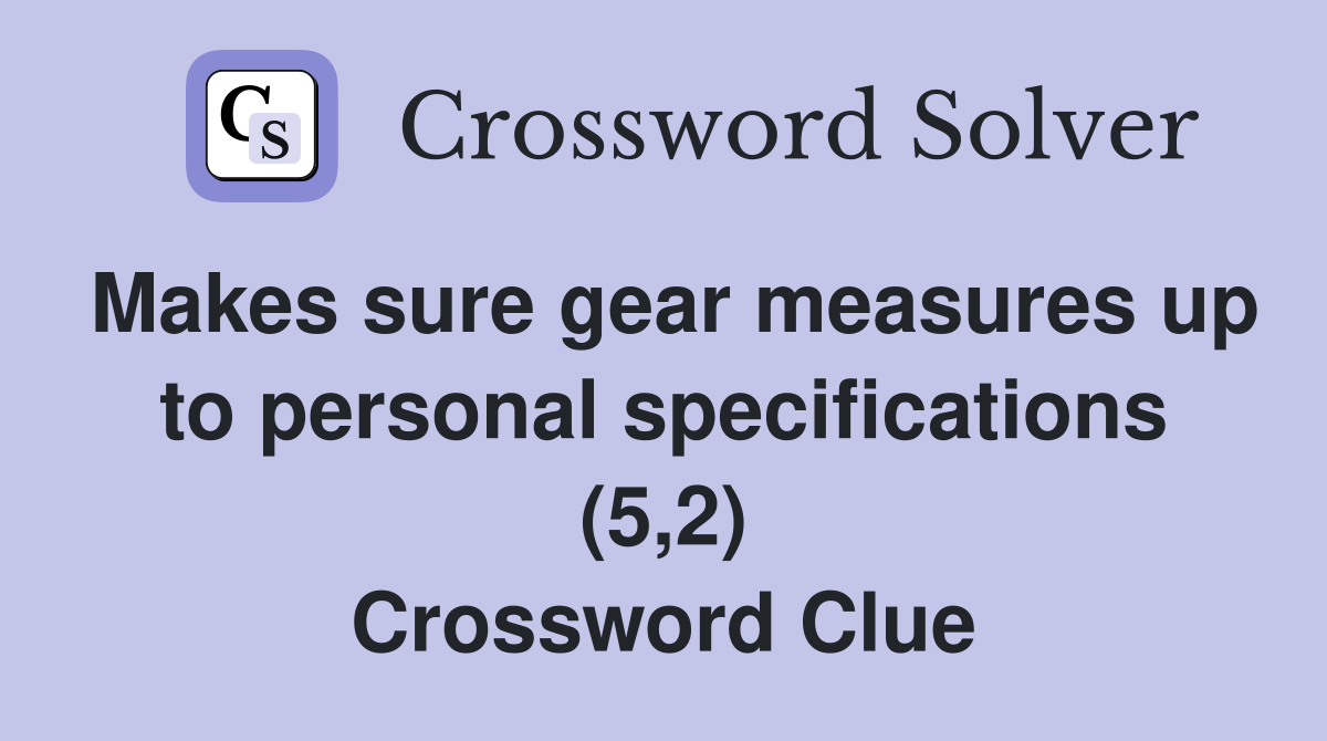 Makes sure gear measures up to personal specifications (5,2) Crossword Clue