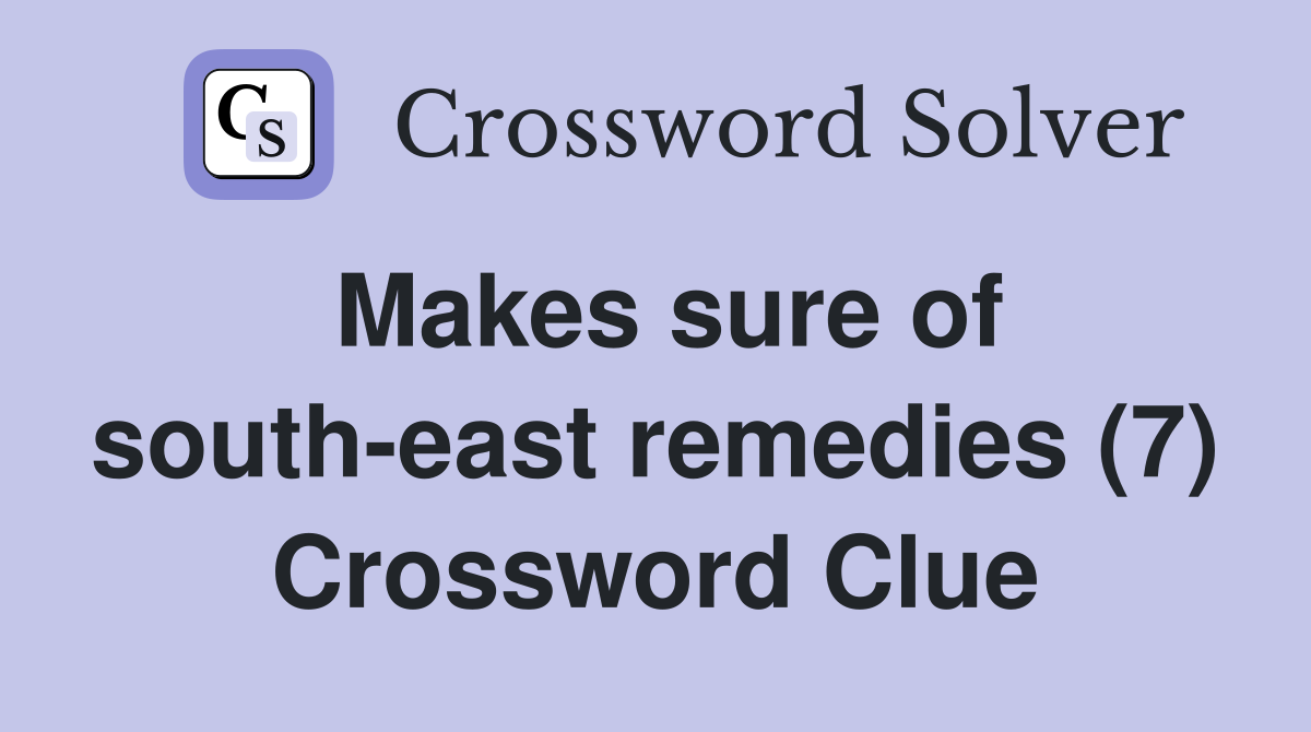 Makes sure of south-east remedies (7) Crossword Clue