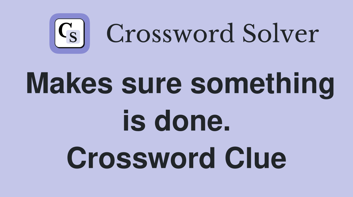 Makes sure something is done. Crossword Clue