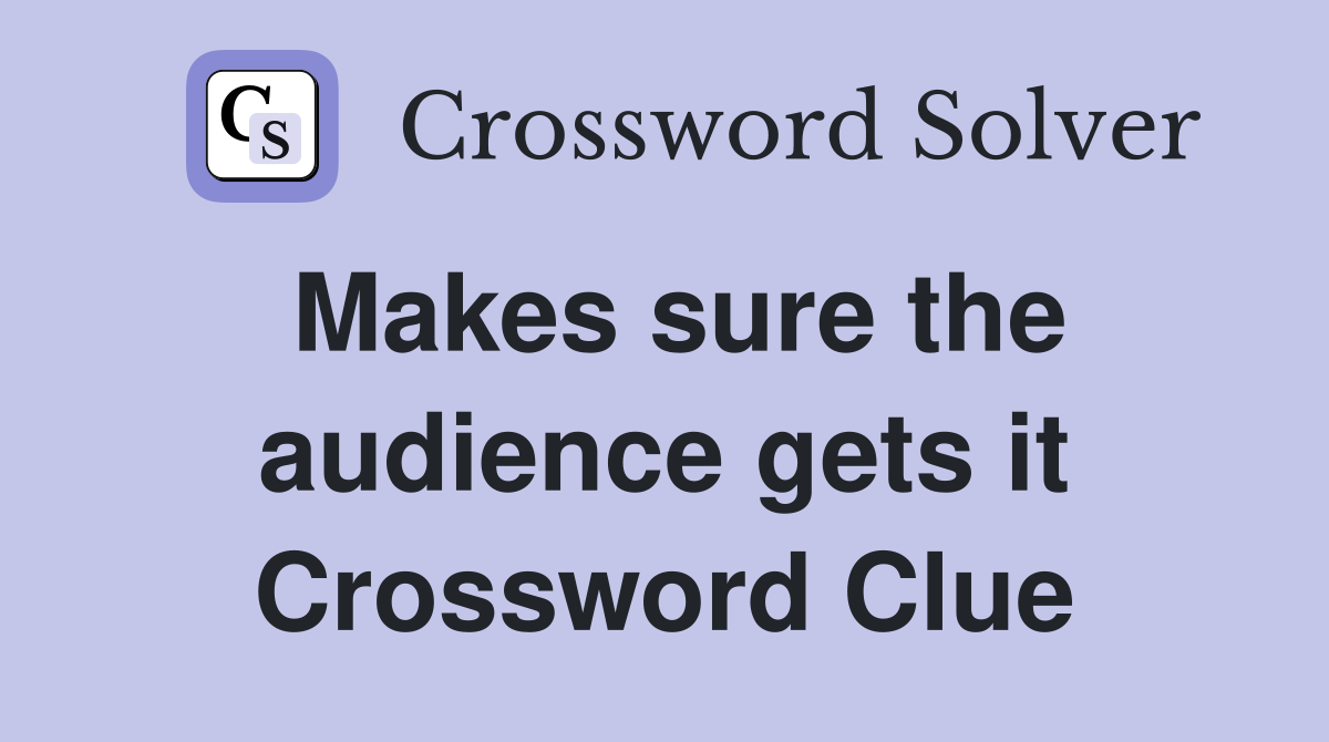 Makes sure the audience gets it Crossword Clue