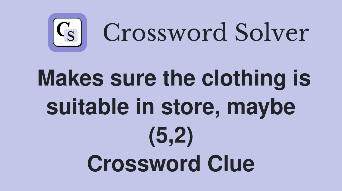 Makes sure the clothing is suitable in store, maybe (5,2) Crossword Clue