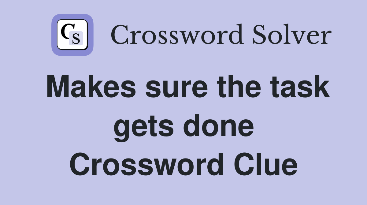 Makes sure the task gets done Crossword Clue