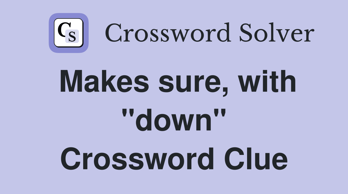 Makes sure, with "down" Crossword Clue