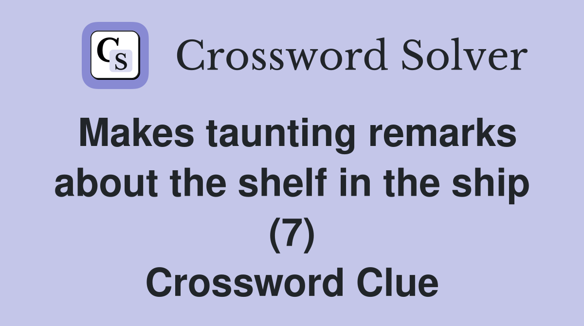 Makes taunting remarks about the shelf in the ship (7) Crossword Clue