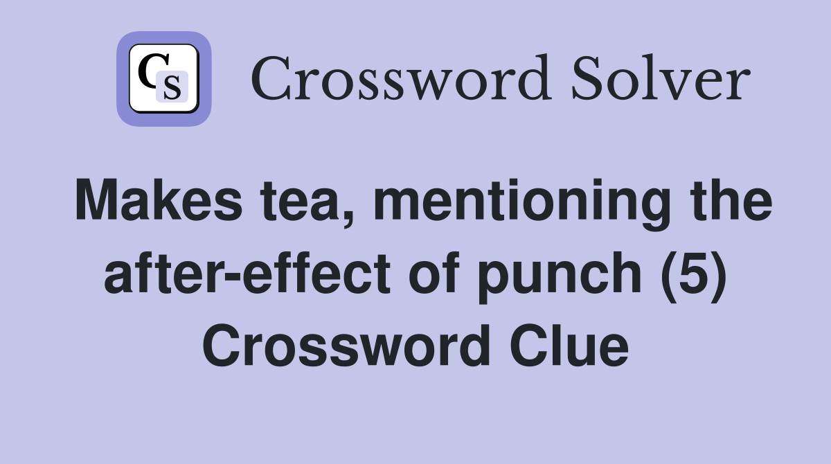 Makes tea, mentioning the after-effect of punch (5) Crossword Clue