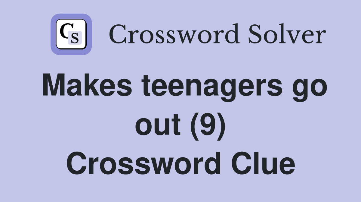 Makes teenagers go out (9) Crossword Clue