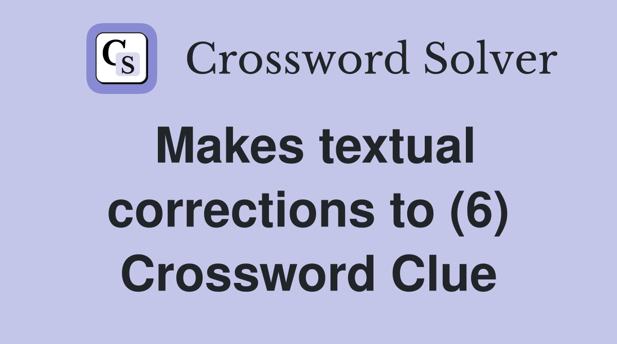 Makes textual corrections to (6) Crossword Clue