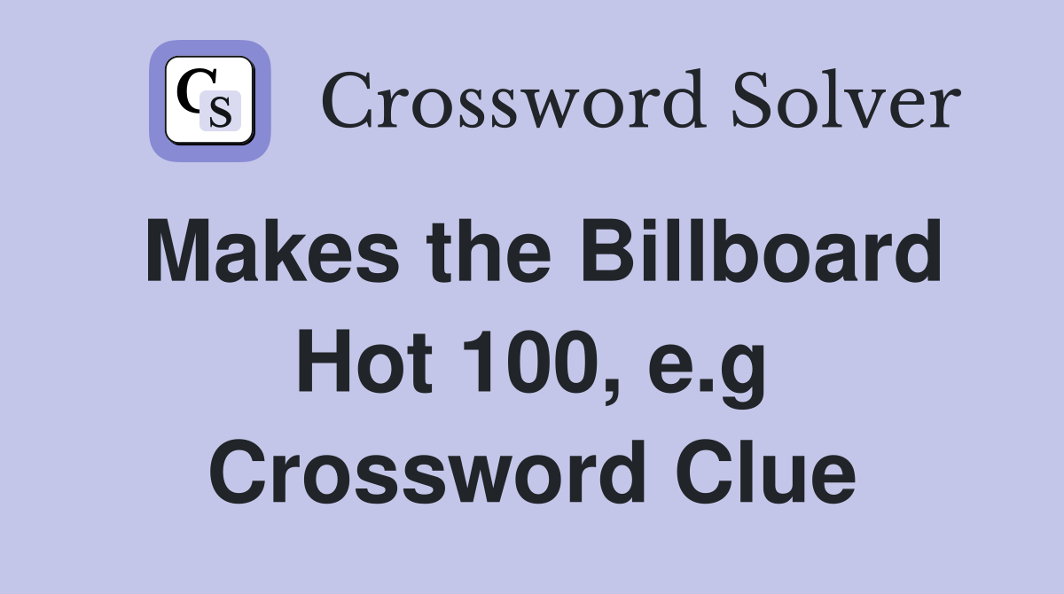 Makes the Billboard Hot 100, e.g Crossword Clue