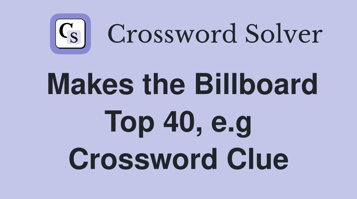 Makes the Billboard Top 40, e.g Crossword Clue