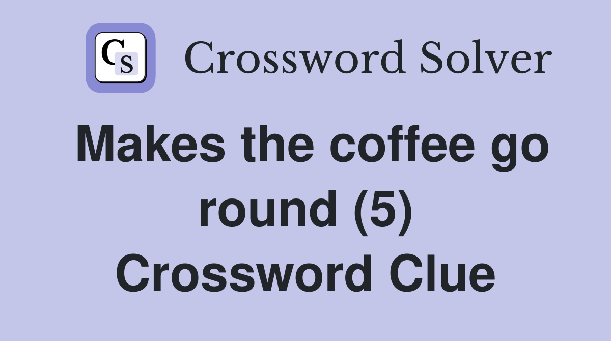 Makes the coffee go round (5) Crossword Clue