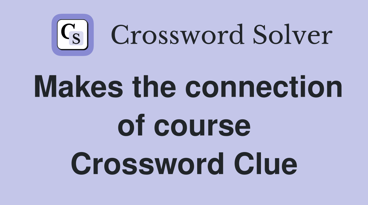 Makes the connection of course Crossword Clue