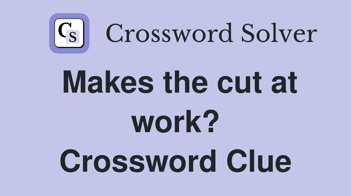 Makes the cut at work? Crossword Clue