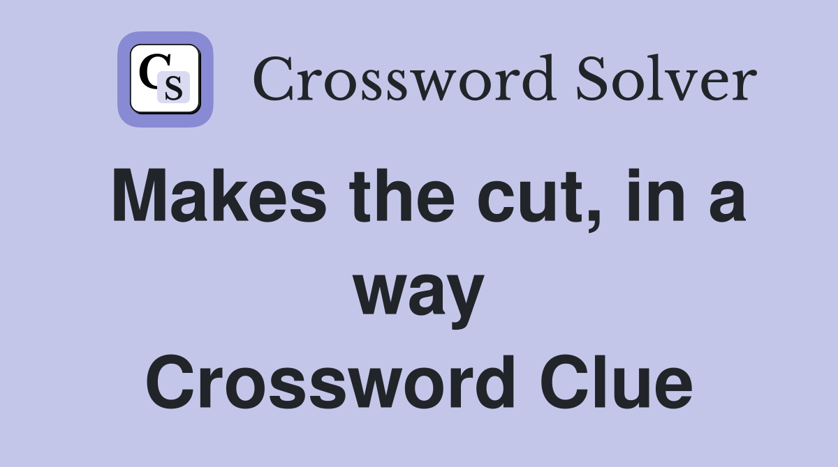 Makes the cut, in a way Crossword Clue
