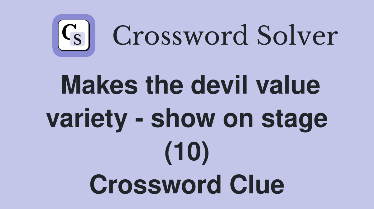 Makes the devil value variety - show on stage (10) Crossword Clue