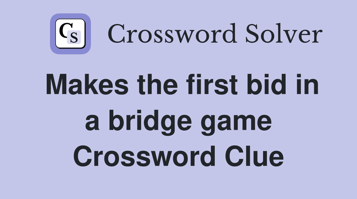 Makes the first bid in a bridge game Crossword Clue