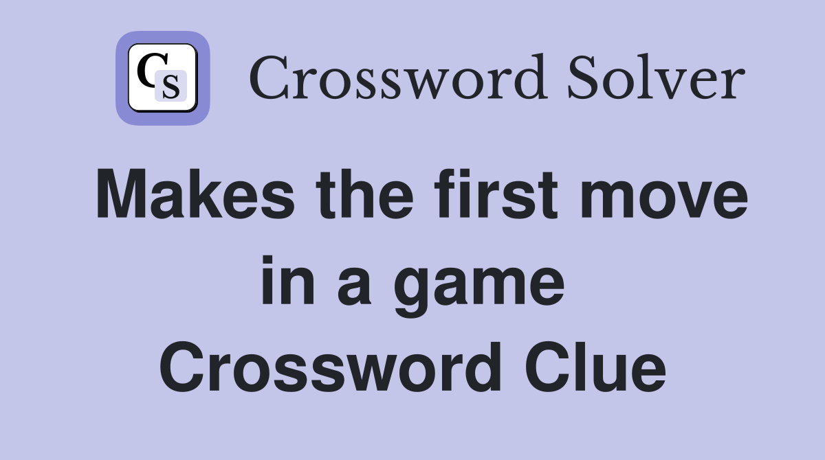 Makes the first move in a game Crossword Clue