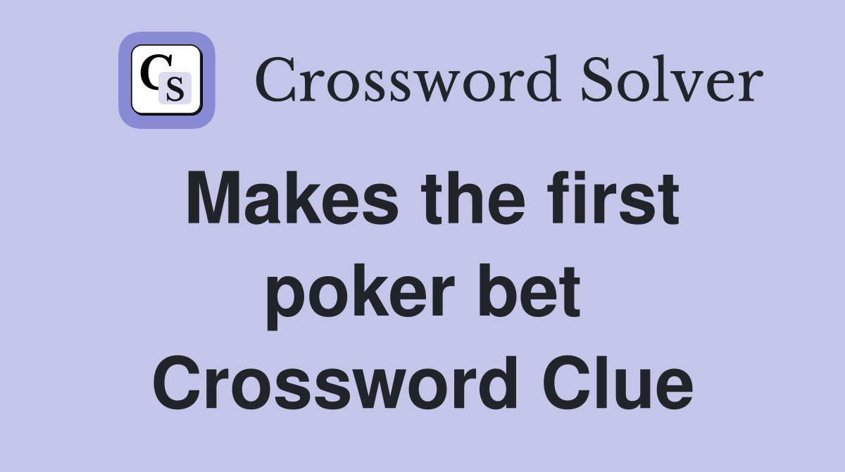 Makes the first poker bet Crossword Clue