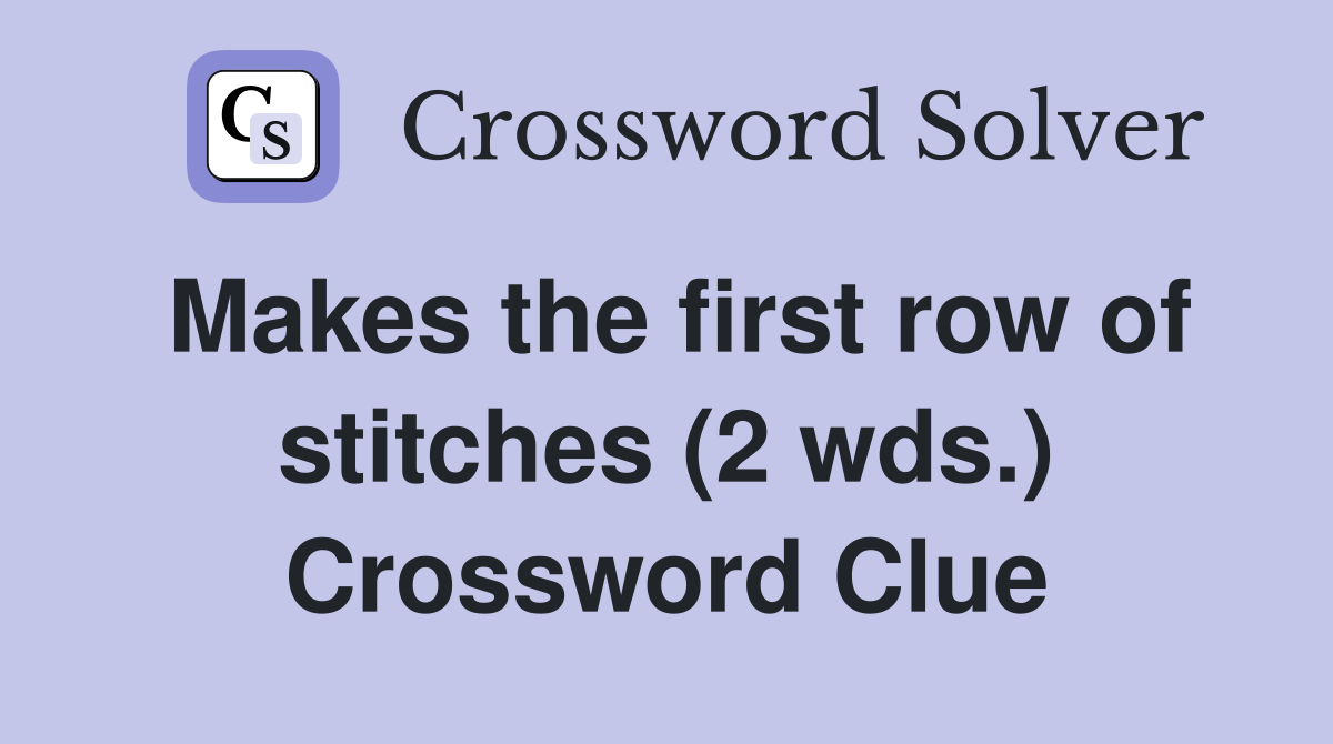 Makes the first row of stitches (2 wds.) Crossword Clue
