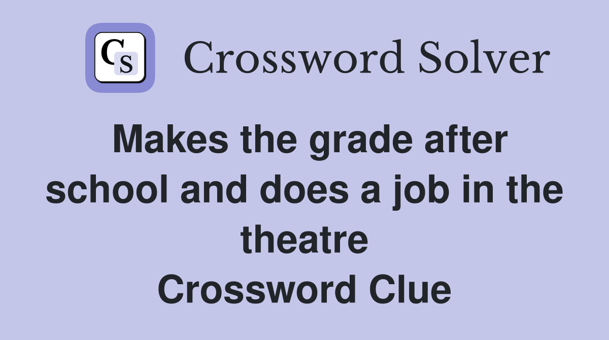 Makes the grade after school and does a job in the theatre Crossword Clue