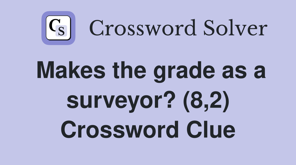 Makes the grade as a surveyor? (8,2) Crossword Clue