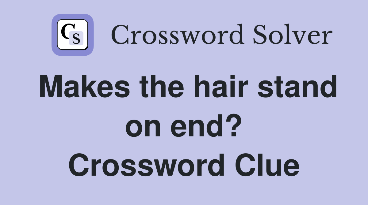 Makes the hair stand on end? Crossword Clue