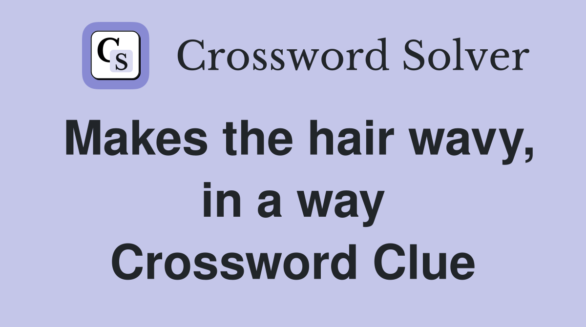 Makes the hair wavy, in a way Crossword Clue