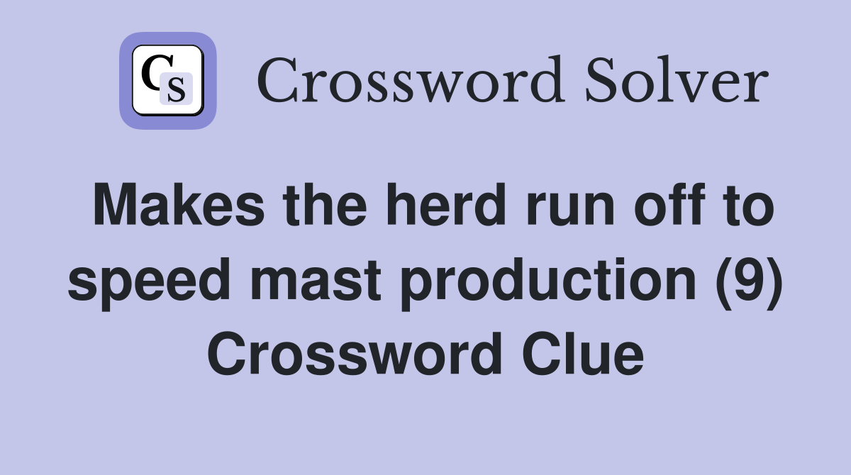 Makes the herd run off to speed mast production (9) Crossword Clue