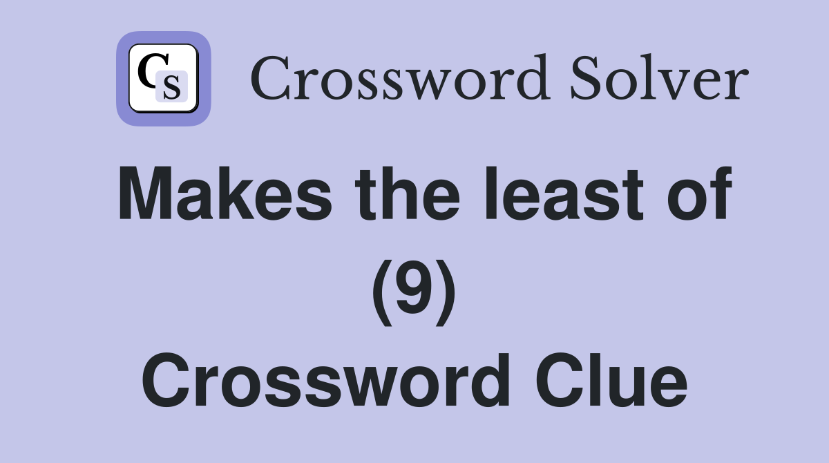 Makes the least of (9) Crossword Clue