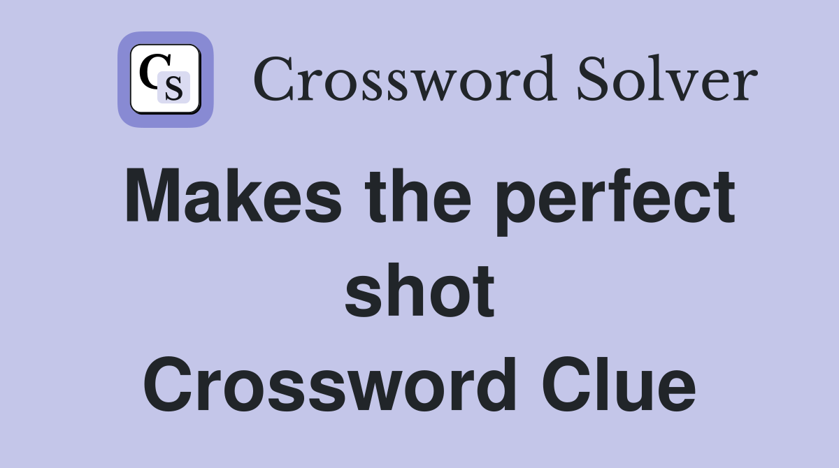 Makes the perfect shot Crossword Clue