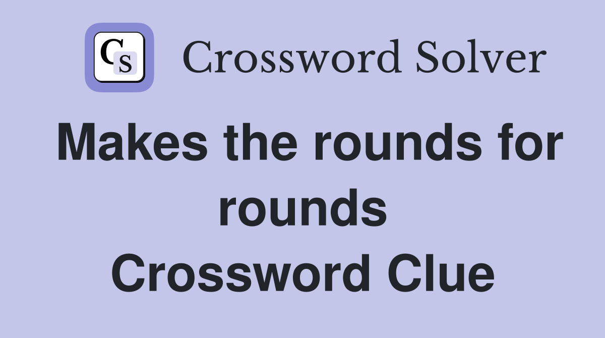 Makes the rounds for rounds Crossword Clue