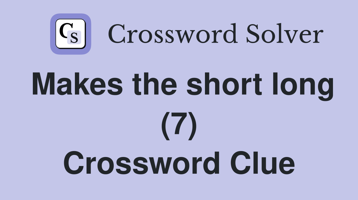 Makes the short long (7) Crossword Clue
