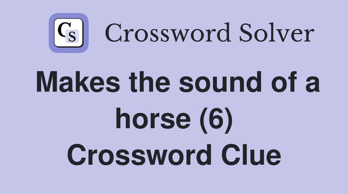 Makes the sound of a horse (6) Crossword Clue