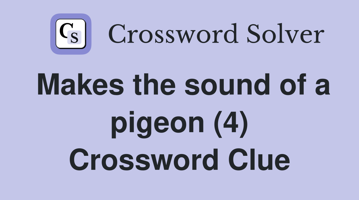 Makes the sound of a pigeon (4) Crossword Clue