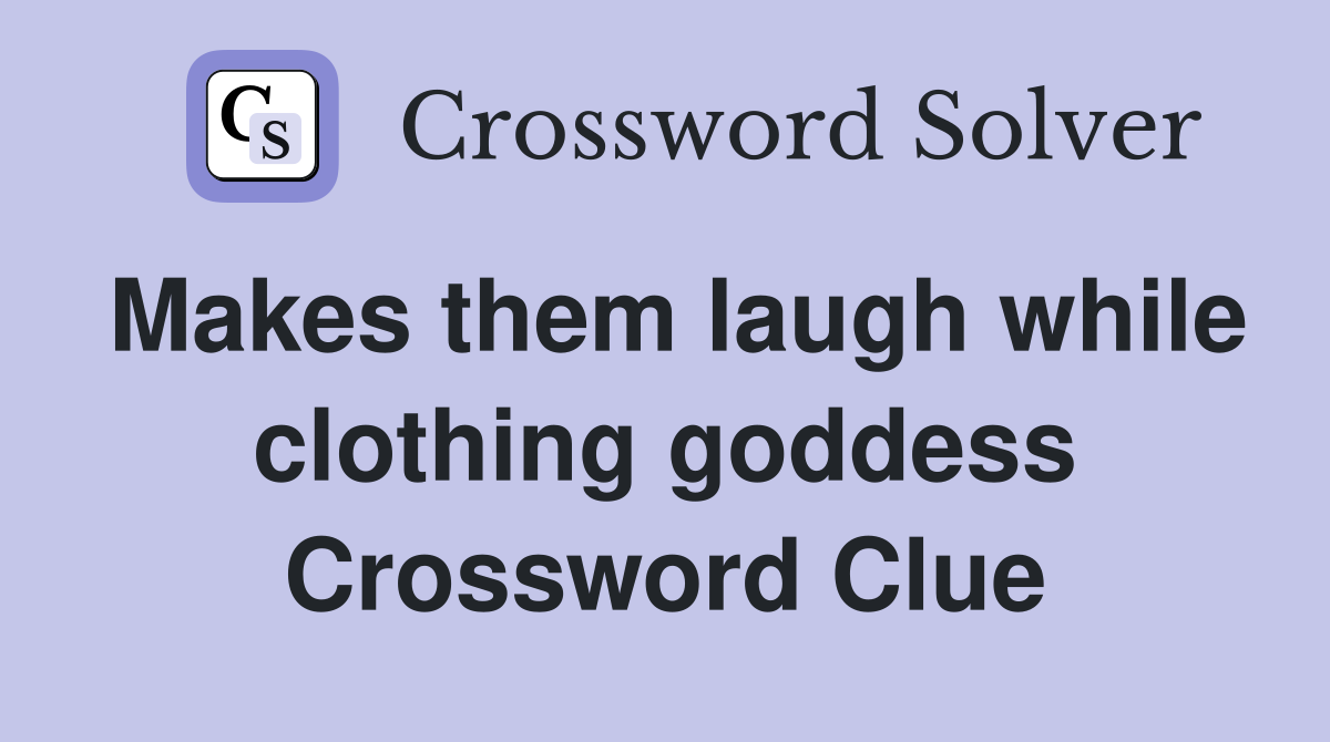 Makes them laugh while clothing goddess Crossword Clue