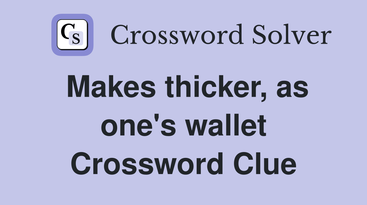Makes thicker, as one's wallet Crossword Clue