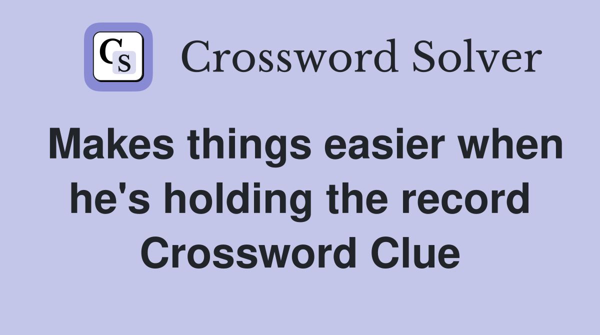 Makes things easier when he's holding the record Crossword Clue