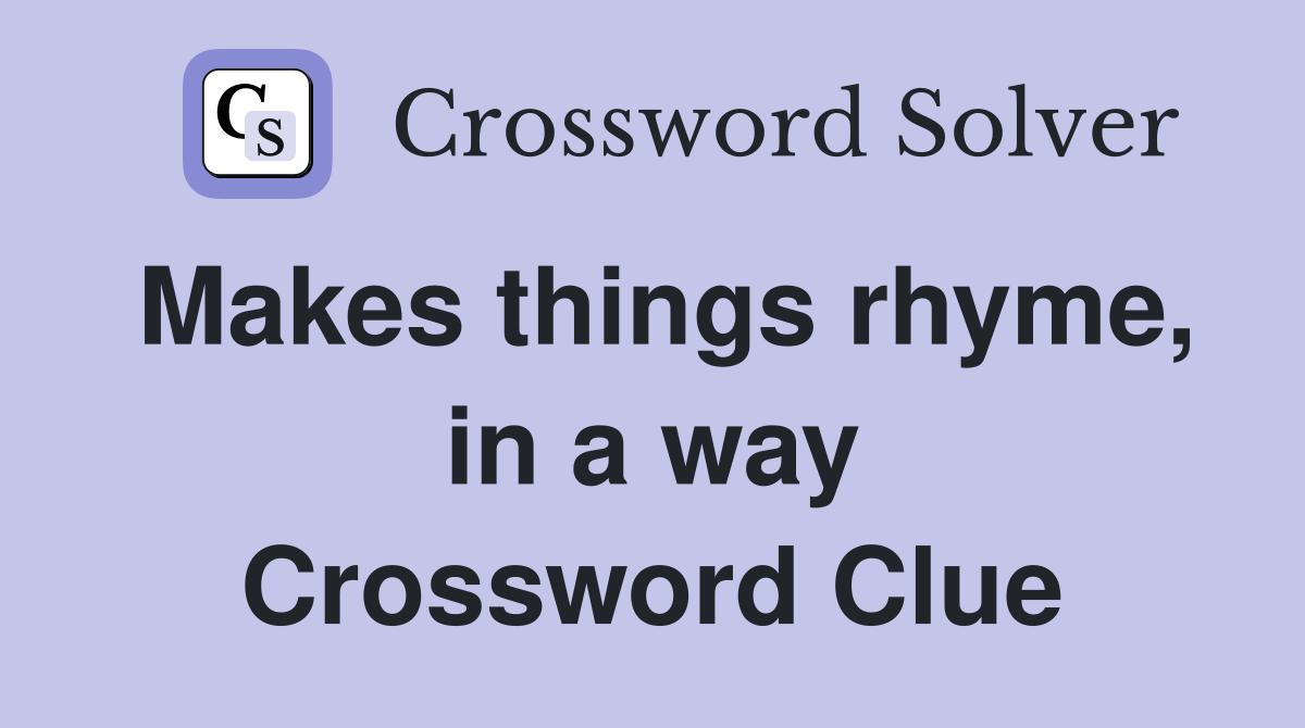Makes things rhyme, in a way Crossword Clue