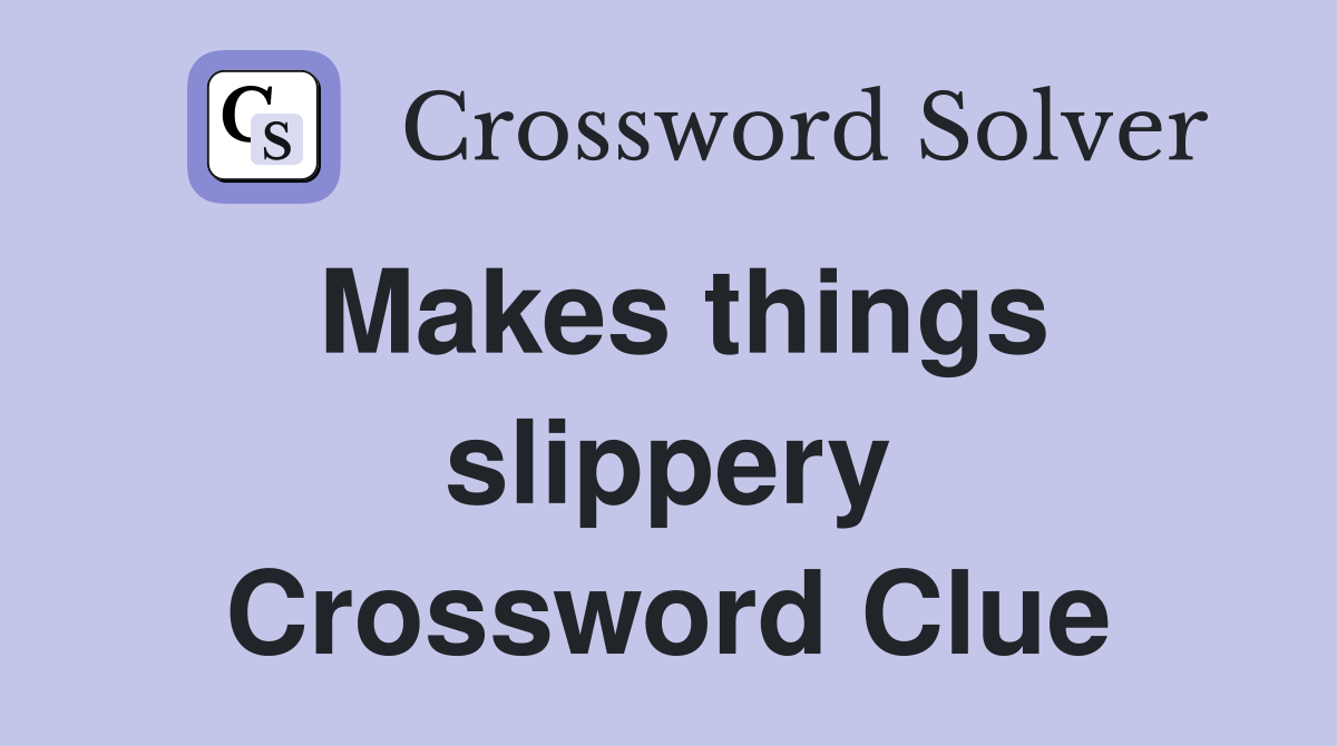 Makes things slippery Crossword Clue