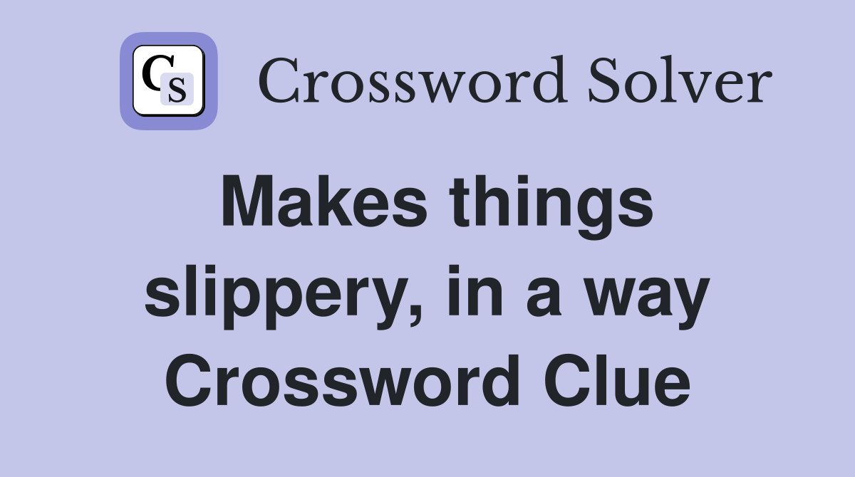 Makes things slippery, in a way Crossword Clue