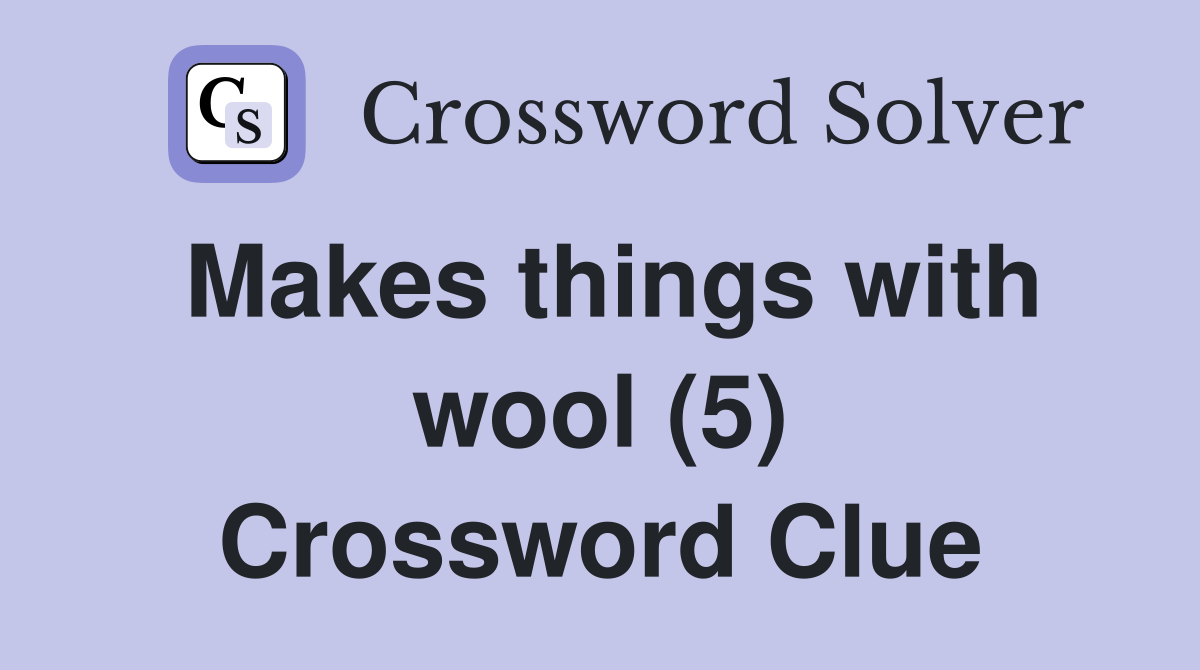 Makes things with wool (5) Crossword Clue