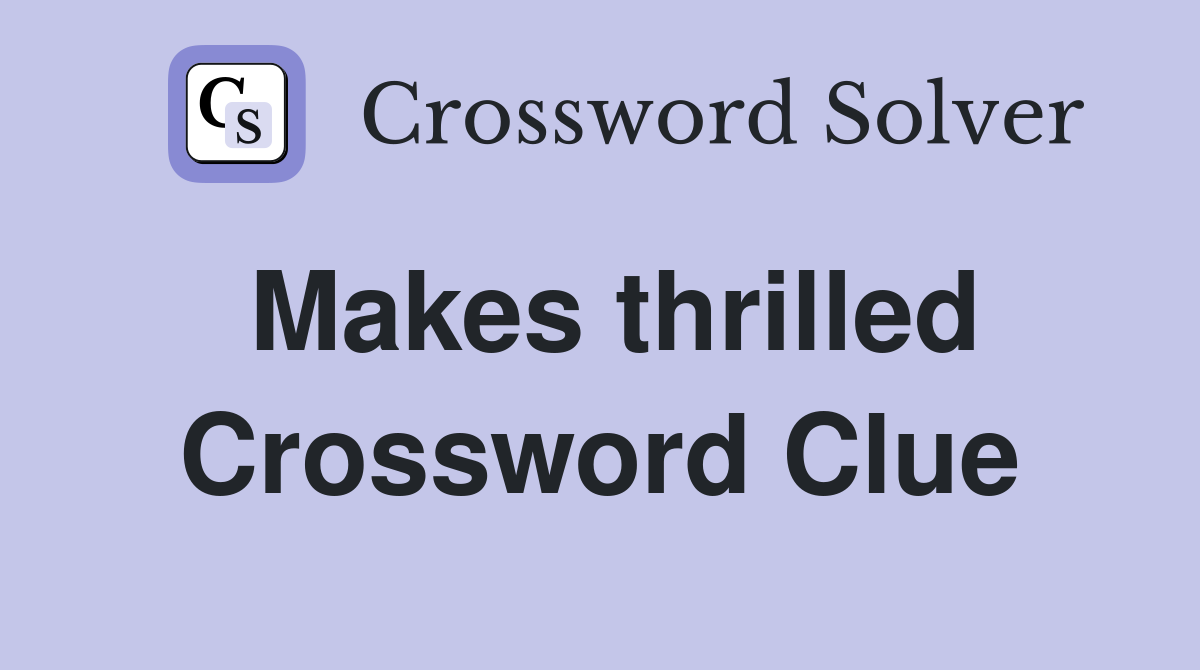 Makes thrilled Crossword Clue