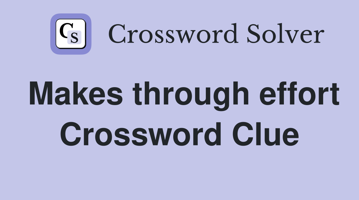 Makes through effort Crossword Clue