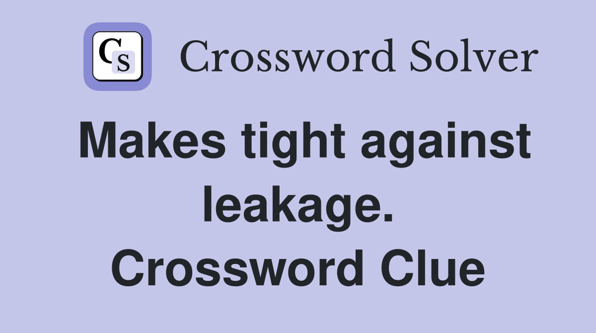 Makes tight against leakage. Crossword Clue