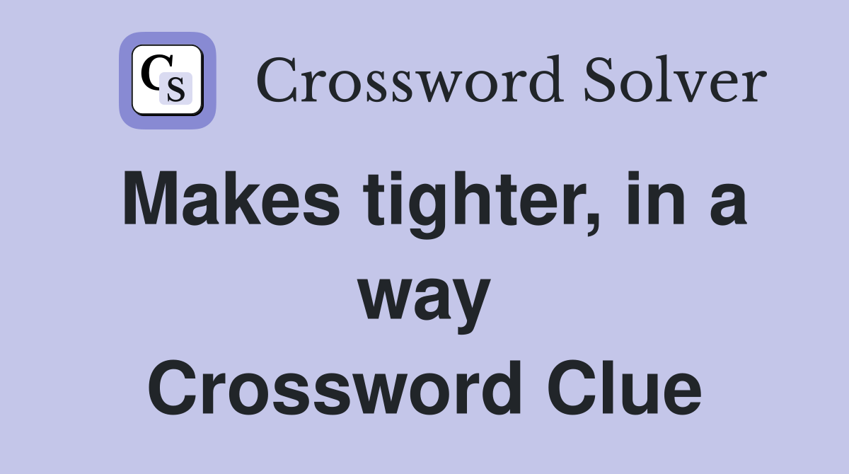 Makes tighter, in a way Crossword Clue