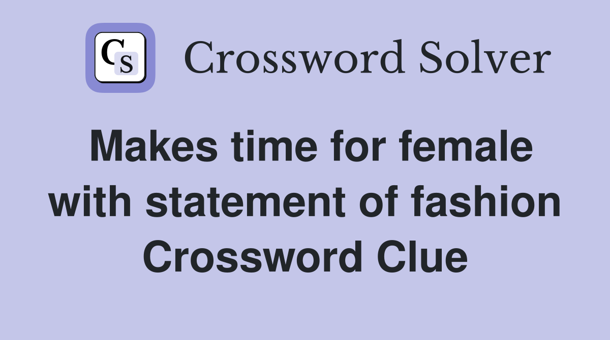 Makes time for female with statement of fashion Crossword Clue