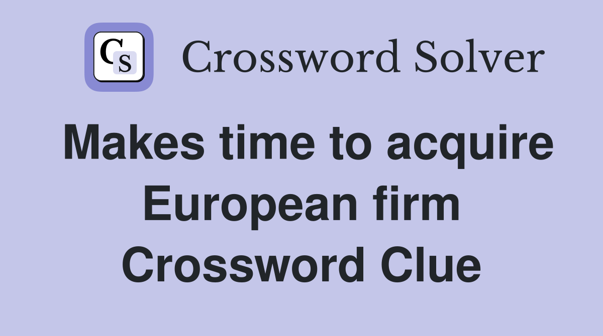 Makes time to acquire European firm Crossword Clue