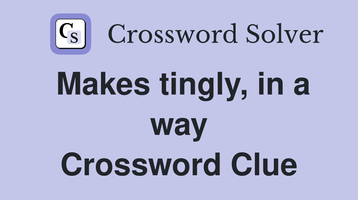 Makes tingly, in a way Crossword Clue